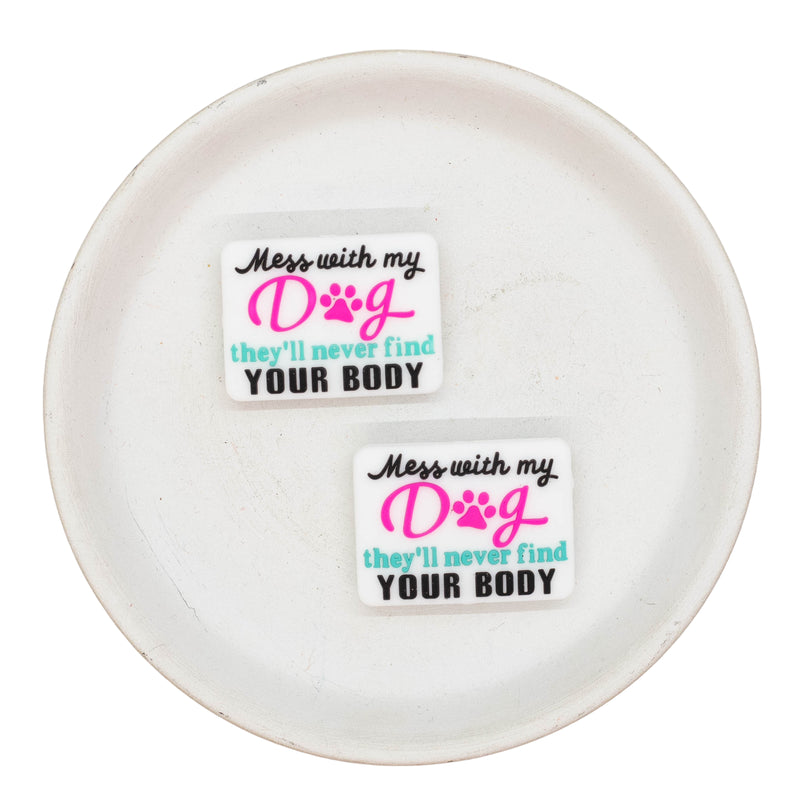 Mess with my dog they'll never find your body Silicone Focal Bead 24x32mm (Package of 2)